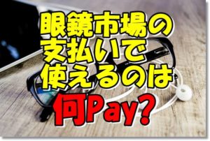 眼鏡市場支払い方法何ペイ